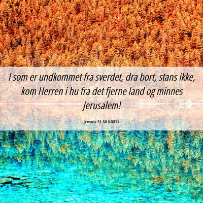 Picture 06 - Jeremia 51:50 NORSK - I som er undkommet fra sverdet, dra bort, stans - Bible Verse Picture