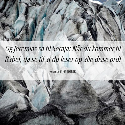 Picture 06 - Jeremia 51:61 NORSK - Og Jeremias sa til Seraja: Når du kommer til - Bible Verse Picture