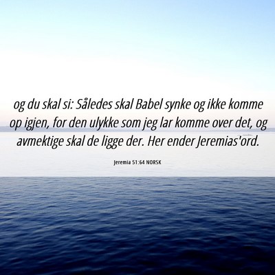 Picture 06 - Jeremia 51:64 NORSK - og du skal si: Således skal Babel synke og ikke - Bible Verse Picture
