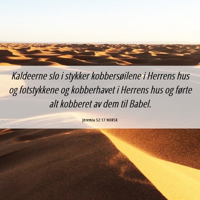 Picture 06 - Jeremia 52:17 NORSK - Kaldeerne slo i stykker kobbersøilene i Herrens - Bible Verse Picture