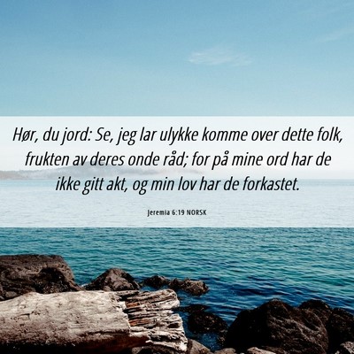Picture 06 - Jeremia 6:19 NORSK - Hør, du jord: Se, jeg lar ulykke komme over - Bible Verse Picture