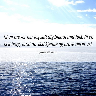 Picture 06 - Jeremia 6:27 NORSK - Til en prøver har jeg satt dig blandt mitt folk, - Bible Verse Picture