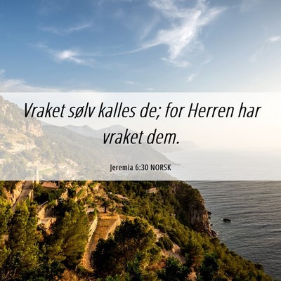 Picture 06 - Jeremia 6:30 NORSK - Vraket sølv kalles de; for Herren har vraket - Bible Verse Picture