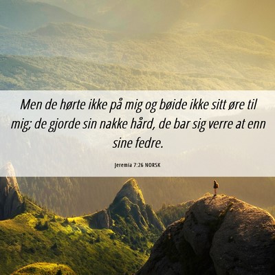 Picture 06 - Jeremia 7:26 NORSK - Men de hørte ikke på mig og bøide ikke sitt - Bible Verse Picture