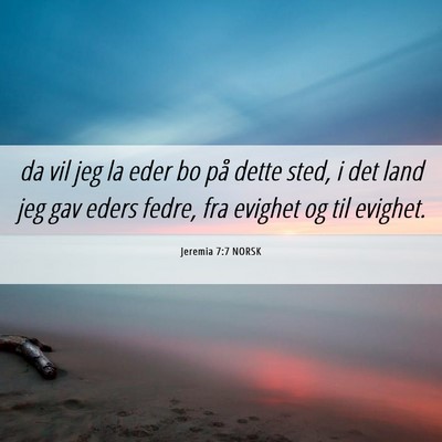 Picture 06 - Jeremia 7:7 NORSK - da vil jeg la eder bo på dette sted, i det land - Bible Verse Picture