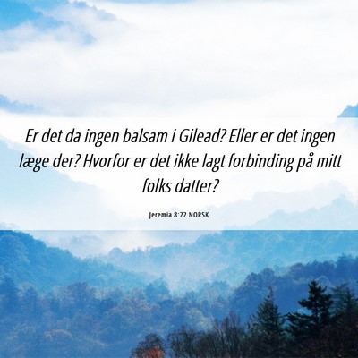 Picture 06 - Jeremia 8:22 NORSK - Er det da ingen balsam i Gilead? Eller er det - Bible Verse Picture