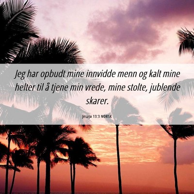 Picture 06 - Jesaja 13:3 NORSK - Jeg har opbudt mine innvidde menn og kalt mine - Bible Verse Picture
