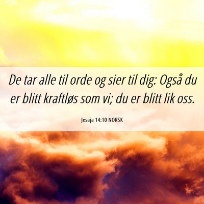 Picture 06 - Jesaja 14:10 NORSK - De tar alle til orde og sier til dig: Også du er - Bible Verse Picture