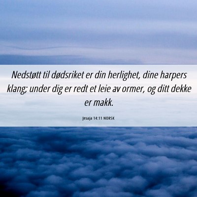 Picture 06 - Jesaja 14:11 NORSK - Nedstøtt til dødsriket er din herlighet, dine - Bible Verse Picture