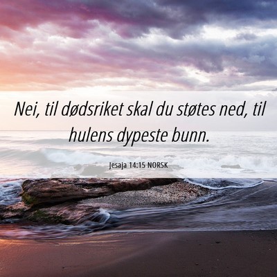 Picture 06 - Jesaja 14:15 NORSK - Nei, til dødsriket skal du støtes ned, til - Bible Verse Picture