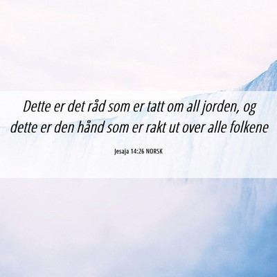 Picture 06 - Jesaja 14:26 NORSK - Dette er det råd som er tatt om all jorden, og - Bible Verse Picture