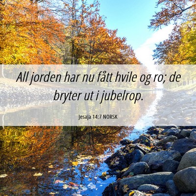 Picture 06 - Jesaja 14:7 NORSK - All jorden har nu fått hvile og ro; de bryter ut - Bible Verse Picture