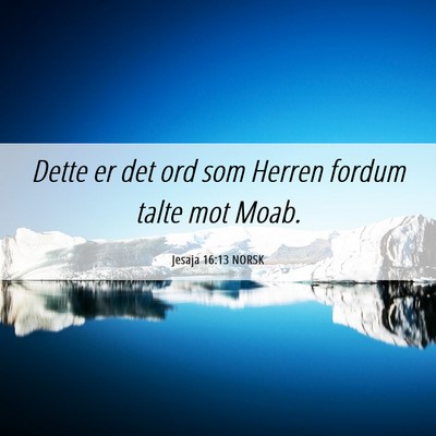 Picture 06 - Jesaja 16:13 NORSK - Dette er det ord som Herren fordum talte mot - Bible Verse Picture