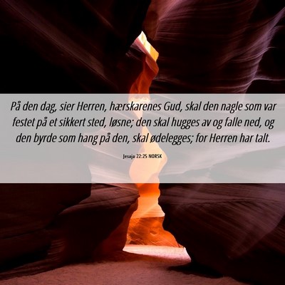 Picture 06 - Jesaja 22:25 NORSK - På den dag, sier Herren, hærskarenes Gud, skal - Bible Verse Picture
