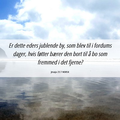 Picture 06 - Jesaja 23:7 NORSK - Er dette eders jublende by, som blev til i - Bible Verse Picture
