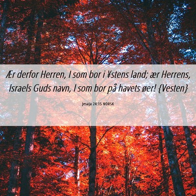 Picture 06 - Jesaja 24:15 NORSK - Ær derfor Herren, I som bor i ¥stens land; ær - Bible Verse Picture