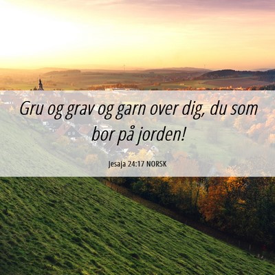 Picture 06 - Jesaja 24:17 NORSK - Gru og grav og garn over dig, du som bor på - Bible Verse Picture
