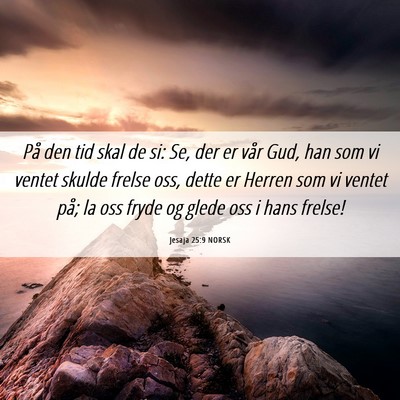 Picture 06 - Jesaja 25:9 NORSK - På den tid skal de si: Se, der er vår Gud, han - Bible Verse Picture