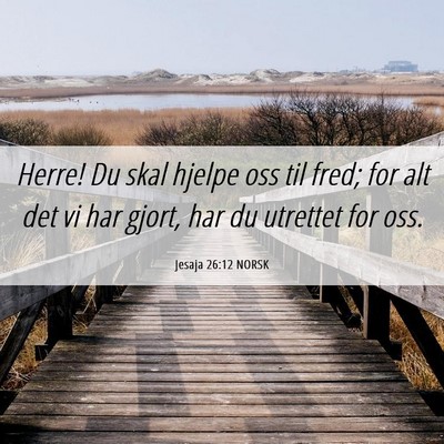 Picture 06 - Jesaja 26:12 NORSK - Herre! Du skal hjelpe oss til fred; for alt det - Bible Verse Picture