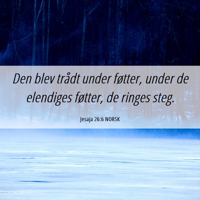 Picture 06 - Jesaja 26:6 NORSK - Den blev trådt under føtter, under de elendiges - Bible Verse Picture