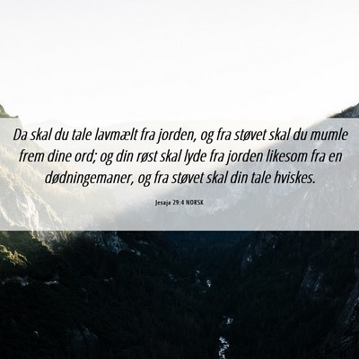 Picture 06 - Jesaja 29:4 NORSK - Da skal du tale lavmælt fra jorden, og fra - Bible Verse Picture