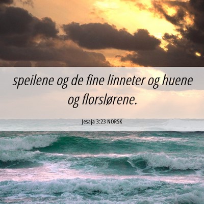 Picture 06 - Jesaja 3:23 NORSK - speilene og de fine linneter og huene og - Bible Verse Picture
