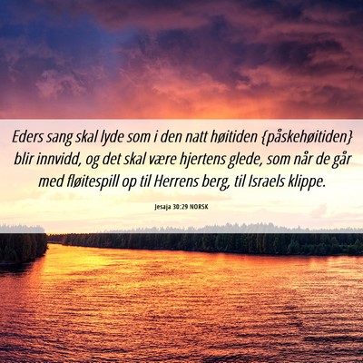 Picture 06 - Jesaja 30:29 NORSK - Eders sang skal lyde som i den natt høitiden - Bible Verse Picture