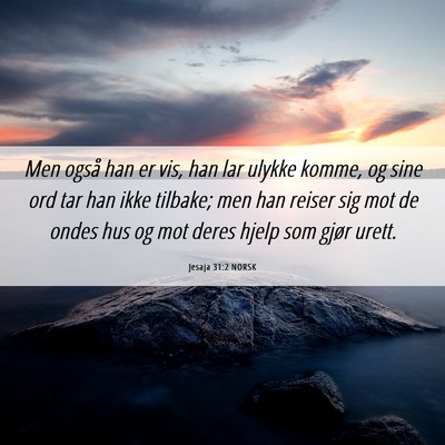 Picture 06 - Jesaja 31:2 NORSK - Men også han er vis, han lar ulykke komme, og - Bible Verse Picture