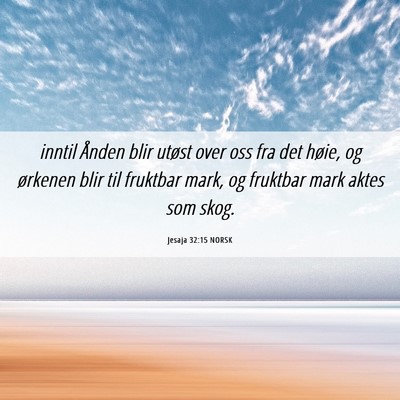 Picture 06 - Jesaja 32:15 NORSK - inntil Ånden blir utøst over oss fra det høie, - Bible Verse Picture