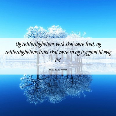 Picture 06 - Jesaja 32:17 NORSK - Og rettferdighetens verk skal være fred, og - Bible Verse Picture