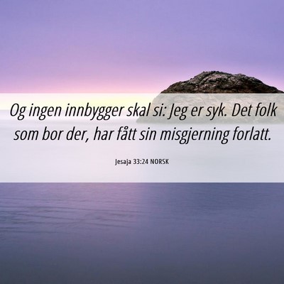 Picture 06 - Jesaja 33:24 NORSK - Og ingen innbygger skal si: Jeg er syk. Det folk - Bible Verse Picture