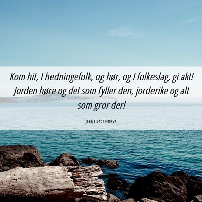 Picture 06 - Jesaja 34:1 NORSK - Kom hit, I hedningefolk, og hør, og I folkeslag, - Bible Verse Picture