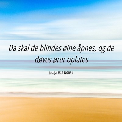 Picture 06 - Jesaja 35:5 NORSK - Da skal de blindes øine åpnes, og de døves - Bible Verse Picture