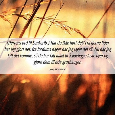 Picture 06 - Jesaja 37:26 NORSK - {Herrens ord til Sankerib.} Har du ikke hørt - Bible Verse Picture