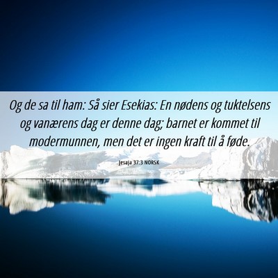 Picture 06 - Jesaja 37:3 NORSK - Og de sa til ham: Så sier Esekias: En nødens og - Bible Verse Picture
