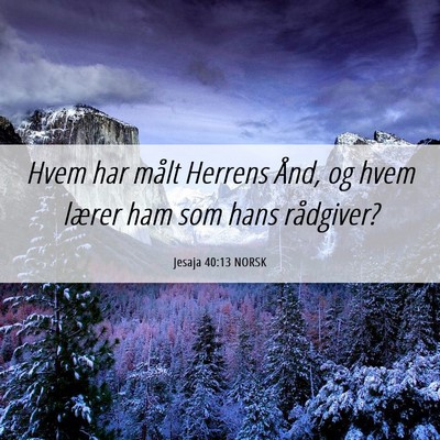 Picture 06 - Jesaja 40:13 NORSK - Hvem har målt Herrens Ånd, og hvem lærer ham - Bible Verse Picture