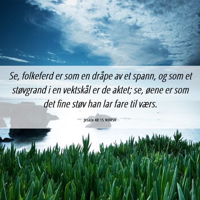 Picture 06 - Jesaja 40:15 NORSK - Se, folkeferd er som en dråpe av et spann, og - Bible Verse Picture