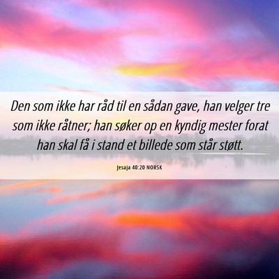 Picture 06 - Jesaja 40:20 NORSK - Den som ikke har råd til en sådan gave, han - Bible Verse Picture