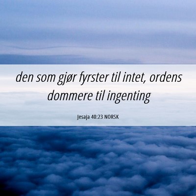 Picture 06 - Jesaja 40:23 NORSK - den som gjør fyrster til intet, ordens dommere - Bible Verse Picture
