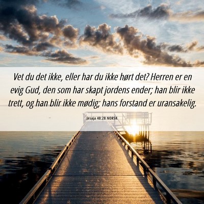 Picture 06 - Jesaja 40:28 NORSK - Vet du det ikke, eller har du ikke hørt det? - Bible Verse Picture