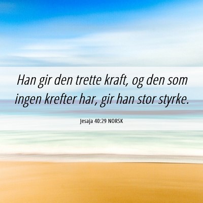 Picture 06 - Jesaja 40:29 NORSK - Han gir den trette kraft, og den som ingen - Bible Verse Picture