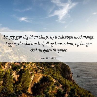 Picture 06 - Jesaja 41:15 NORSK - Se, jeg gjør dig til en skarp, ny treskevogn med - Bible Verse Picture