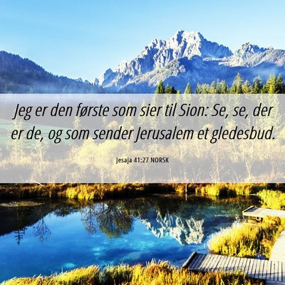 Picture 06 - Jesaja 41:27 NORSK - Jeg er den første som sier til Sion: Se, se, der - Bible Verse Picture