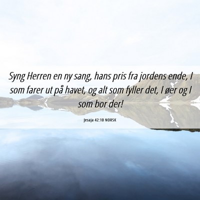 Picture 06 - Jesaja 42:10 NORSK - Syng Herren en ny sang, hans pris fra jordens - Bible Verse Picture