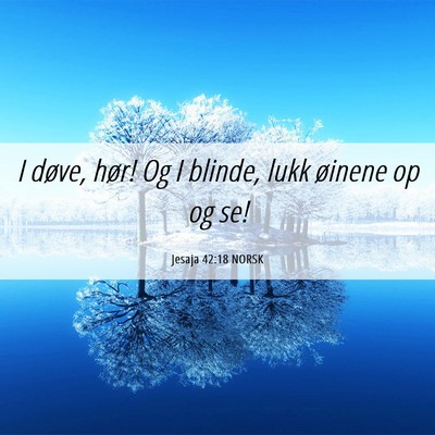 Picture 06 - Jesaja 42:18 NORSK - I døve, hør! Og I blinde, lukk øinene op og - Bible Verse Picture