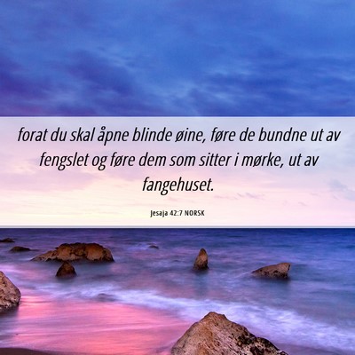 Picture 06 - Jesaja 42:7 NORSK - forat du skal åpne blinde øine, føre de bundne - Bible Verse Picture