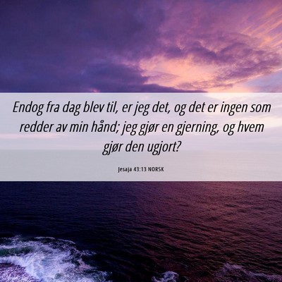 Picture 06 - Jesaja 43:13 NORSK - Endog fra dag blev til, er jeg det, og det er - Bible Verse Picture