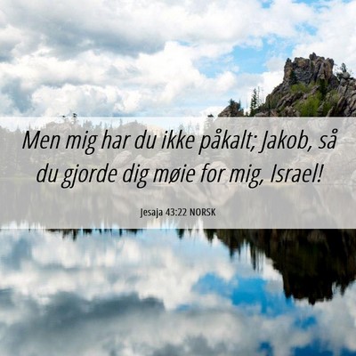 Picture 06 - Jesaja 43:22 NORSK - Men mig har du ikke påkalt; Jakob, så du gjorde - Bible Verse Picture