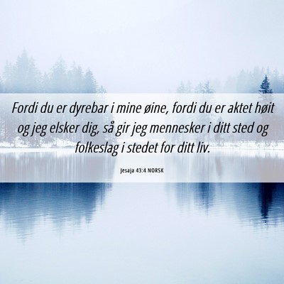 Picture 06 - Jesaja 43:4 NORSK - Fordi du er dyrebar i mine øine, fordi du er - Bible Verse Picture