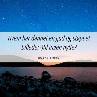 Picture 06 - Jesaja 44:10 NORSK - Hvem har dannet en gud og støpt et billede(-)til - Bible Verse Picture